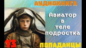 АУДИОКНИГА: ПОПАДАНЦЫ - АВИАТОР В ТЕЛЕ ПОДРОСТКА (Книга 13)