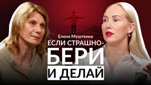 Если страшно-бери и делай. Елена Муштенко о терапии и страхах.
