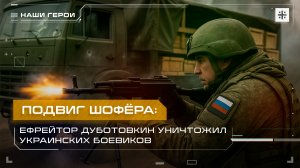 Подвиг шофёра: Ефрейтор Дуботовкин уничтожил украинских боевиков