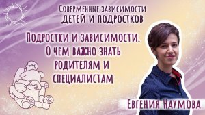 Евгения Наумова - Подростки и зависимости. О чем важно знать родителям и специалистам
