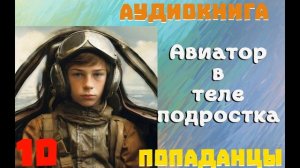 АУДИОКНИГА: ПОПАДАНЦЫ - АВИАТОР В ТЕЛЕ ПОДРОСТКА (Книга 10)