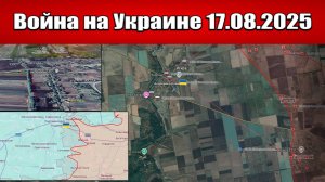 Сводка с фронта СВО и карта боевых действий на Украине сегодня 17.08.2025