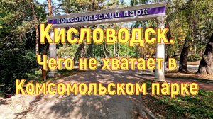 Кисловодск. Чего не хватает в Комсомольском парке ⛲