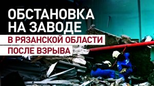 Разбор завалов: ситуация на предприятии в Рязанской области после взрыва