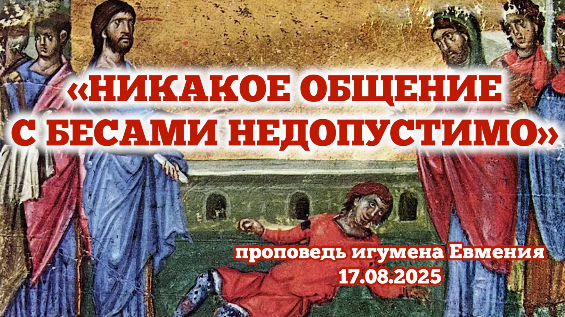 «Никакое общение с бесами недопустимо» - проповедь игумена Евмения 17.08.25