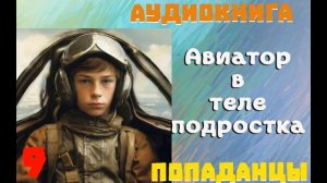 АУДИОКНИГА: ПОПАДАНЦЫ - АВИАТОР В ТЕЛЕ ПОДРОСТКА (Книга 9)