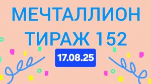 МЕЧТАЛЛИОН ТИРАЖ 152 от 17.08.25 Проверить билет Мечталлион 152