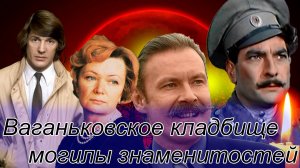 Кто из знаменитостей покоится на ВАГАНЬКОВСКОМ КЛАДБИЩЕ МОСКВЫ.