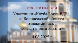 Участники «Клуба Бокса ВДВ» из Воронежской области ознакомились со святынями Рязани (14.08.2025 г.)