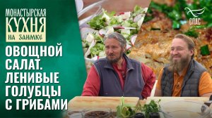 Овощной салат. Ленивые голубцы с грибами. «Монастырская кухня» с Максимом Сырниковым
