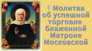 ☦ Молитва об успешной торговле блаженной Матроне Московской.