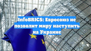 InfoBRICS: Евросоюз не позволит миру наступить на Украине