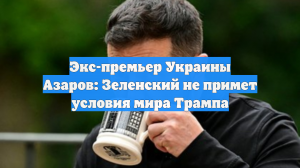 Экс-премьер Украины Азаров: Зеленский не примет условия мира Трампа