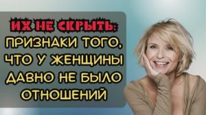 Основные признаки, которые говорят о том, что у женщины давно не было отношений!