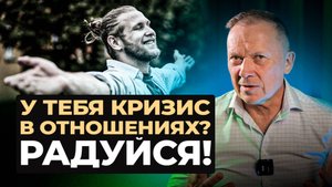 Кризис в отношениях — ЭТО ПОЛЕЗНО, если правильно его использовать...