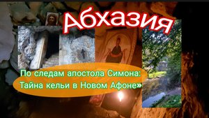 По следам апостола Симона: тайна кельи в Новом Афоне