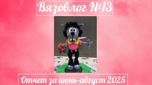 Вязовлог №13. Отчет за июнь-август 🧶Муки вдохновения 😄Болталка под вязание 🧶