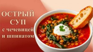 Острый вегетарианский суп с чечевицей и шпинатом