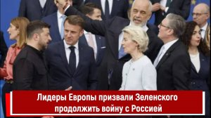 Лидеры Европы призвали Зеленского продолжить войну с Россией