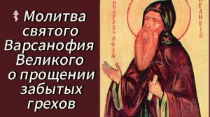 Молитва святого Варсанофия Великого о прощении забытых грехов.