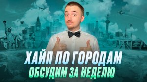 ХАЙП ПО ГОРОДАМ / Обсудим за неделю