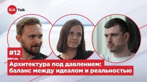 BIATalk#12: Архитектура под давлением:  баланс между идеалом и реальностью