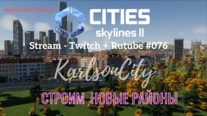 Cities Skylines II / Карлсон-Сити / Расширяем город новыми районами / Стрим # 076