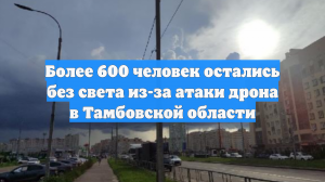 Более 600 человек остались без света из-за атаки дрона в Тамбовской области