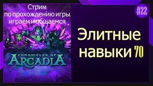 #22 Стрим Chronicles of Arcadia - Хроники Аркадии Элитные навыки 70