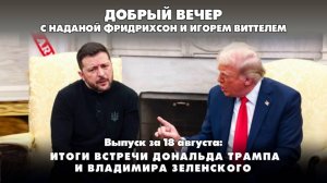 Итоги встречи Дональда Трампа и Владимира Зеленского | ДОБРЫЙ ВЕЧЕР с ФРИДРИХСОН и ВИТТЕЛЕМ