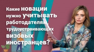 Какие новации нужно учитывать работодателям, трудоустраивающих визовых иностранцев?