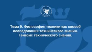 Тема 9. Философия техники как способ исследования технического знания. Генезис технического знания (