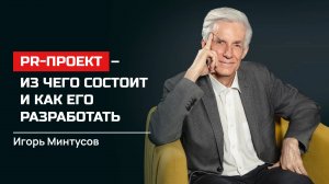Игорь Минтусов. PR-проект – из чего состоит и как его разработать
