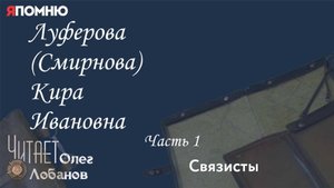 Луферова (Смирнова) Кира Ивановна Часть 1.Проект "Я помню" Артема Драбкина. Связисты.