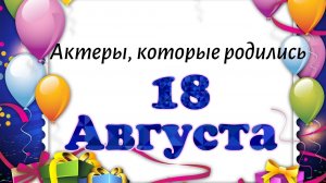 Актеры, которые родились 18 августа