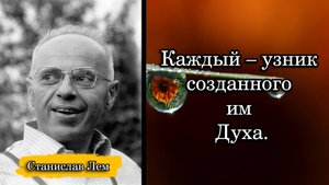 Станислав Лем. Каждый – узник созданного им Духа.