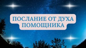 ПОСЛАНИЕ ОТ ДУХА ПОМОЩНИКА