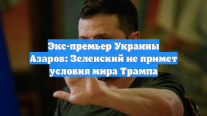 Экс-премьер Украины Азаров: Зеленский не примет условия мира Трампа