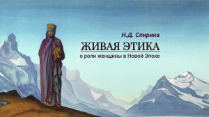 Н.Д. СПИРИНА "ЖИВАЯ ЭТИКА о роли женщины в Новой Эпохе"