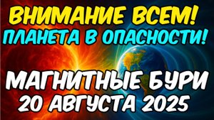 🔥 ВНИМАНИЕ! СИЛЬНЫЕ МАГНИТНЫЕ БУРИ 20 АВГУСТА 2025! что ждать и как защитить себя! К-индекс сегодня