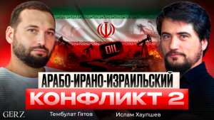 Арабо-Ирано-Израильский конфликт. Часть 2. Подкаст GERZ Тембулат Гятов