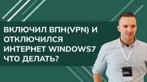 Включил ВПН(VPN) и отключился интернет windows7 что делать?