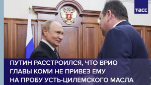 Путин расстроился, что врио главы Коми не привез ему на пробу Усть-Цилемского масла