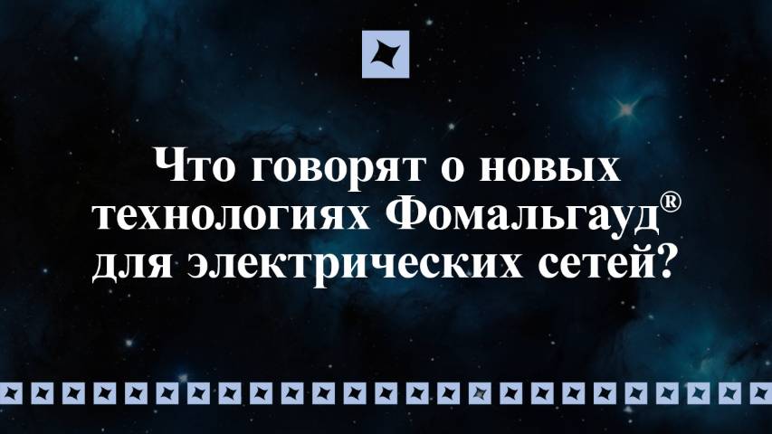 Что говорят о новых технологиях «Фомальгауд»® для электрических сетей?