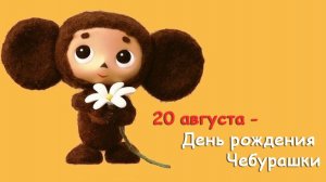 20.08.25 - День Рождения Чебурашки