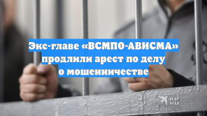 Экс-главе «ВСМПО-АВИСМА» продлили арест по делу о мошенничестве