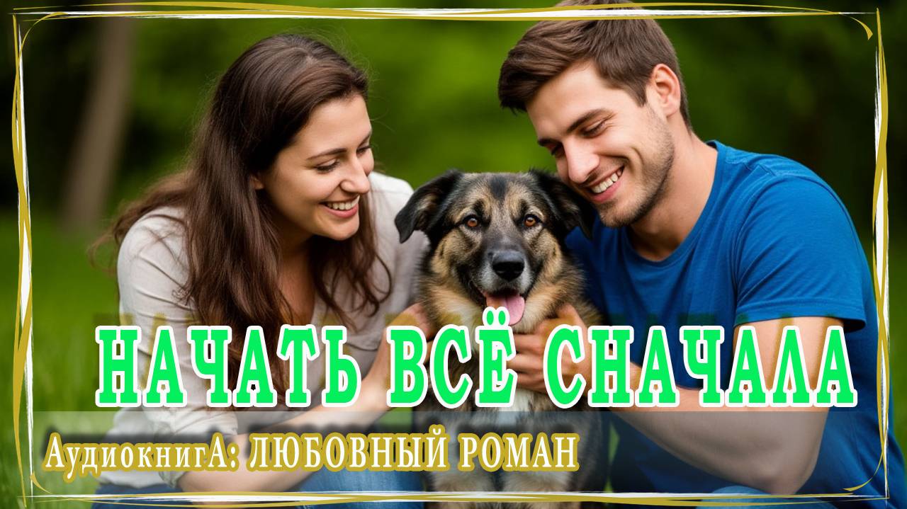 АУДИОКНИГА ЛЮБОВНЫЙ РОМАН: НАЧАТЬ ВСЁ СНАЧАЛА смотреть онлайн