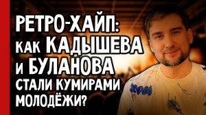 Ретро-Хайп: Как Кадышева и Буланова стали кумирами молодёжи? (№371)