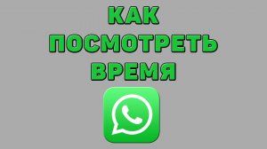 Как посмотреть время в Ватсапе