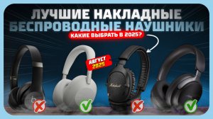 Лучшие накладные беспроводные наушники 2025 года — рейтинг топ моделей!